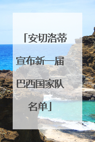 安切洛蒂宣布新一届巴西国家队名单