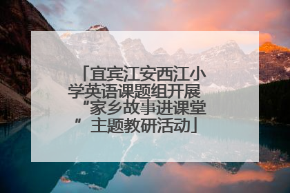 宜宾江安西江小学英语课题组开展“家乡故事进课堂”主题教研活动