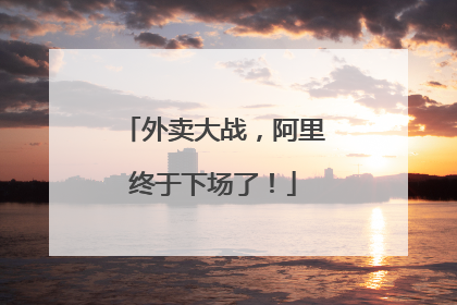 外卖大战，阿里终于下场了！