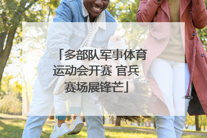 多部队军事体育运动会开赛 官兵赛场展锋芒