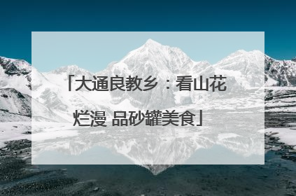 大通良教乡：看山花烂漫 品砂罐美食