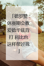 德罗赞：休赛期会教爱德华兹背打 科比也这样帮过我