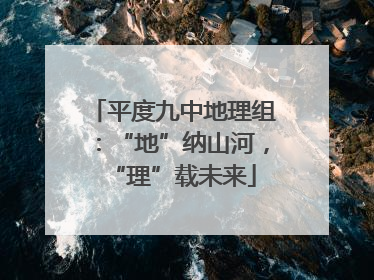 平度九中地理组：“地”纳山河，“理”载未来