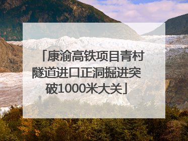 康渝高铁项目青村隧道进口正洞掘进突破1000米大关