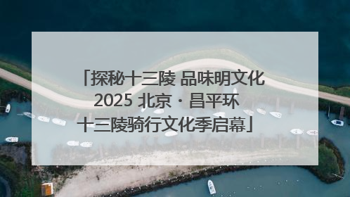 探秘十三陵 品味明文化 2025 北京・昌平环十三陵骑行文化季启幕