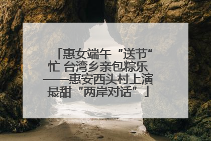 惠女端午“送节”忙 台湾乡亲包粽乐——惠安西头村上演最甜“两岸对话”