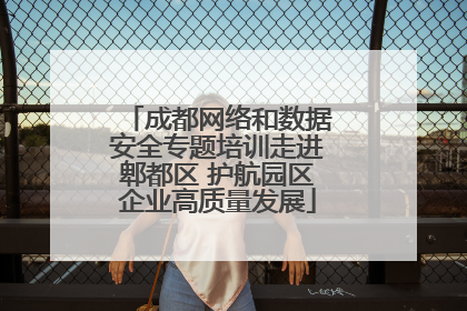 成都网络和数据安全专题培训走进郫都区 护航园区企业高质量发展