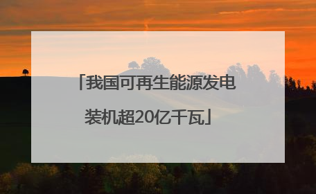 我国可再生能源发电装机超20亿千瓦