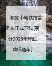 杭德市域铁路首列车正式下线 预计2026年年底建成通车