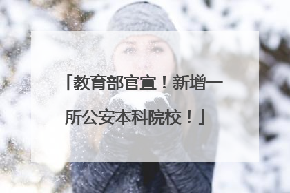 教育部官宣！新增一所公安本科院校！