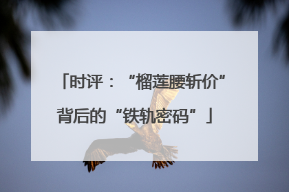 时评：“榴莲腰斩价”背后的“铁轨密码”