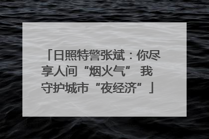 日照特警张斌：你尽享人间“烟火气” 我守护城市“夜经济”