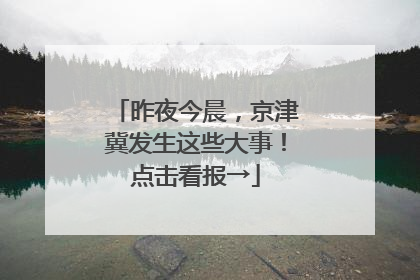 昨夜今晨，京津冀发生这些大事！点击看报→