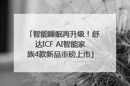 智能睡眠再升级！舒达ICF AI智能家族4款新品重磅上市