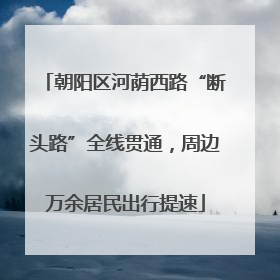 朝阳区河荫西路“断头路”全线贯通，周边万余居民出行提速