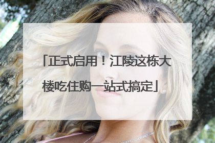 正式启用！江陵这栋大楼吃住购一站式搞定