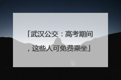 武汉公交：高考期间，这些人可免费乘坐