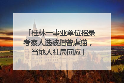 桂林一事业单位招录考察人选被指曾虐猫，当地人社局回应