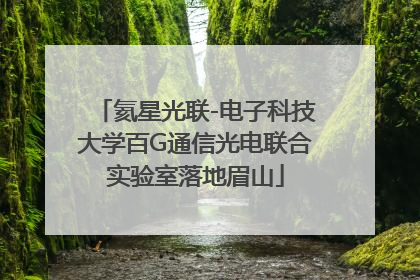 氦星光联-电子科技大学百G通信光电联合实验室落地眉山