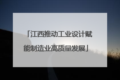 江西推动工业设计赋能制造业高质量发展