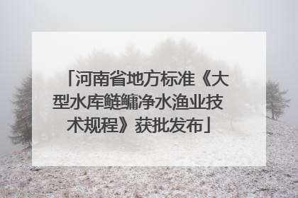 河南省地方标准《大型水库鲢鳙净水渔业技术规程》获批发布