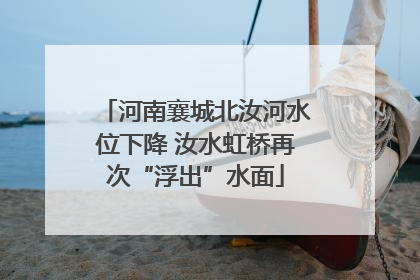 河南襄城北汝河水位下降 汝水虹桥再次“浮出”水面