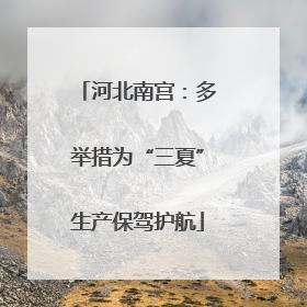 河北南宫：多举措为“三夏”生产保驾护航