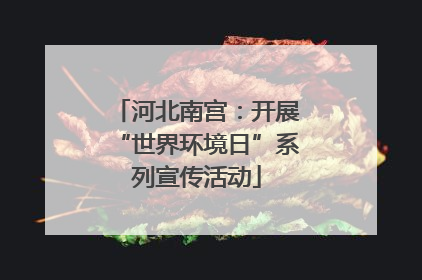 河北南宫：开展“世界环境日”系列宣传活动