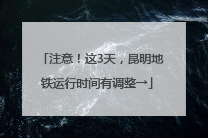 注意！这3天，昆明地铁运行时间有调整→