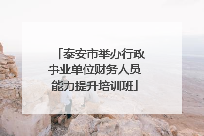 泰安市举办行政事业单位财务人员能力提升培训班