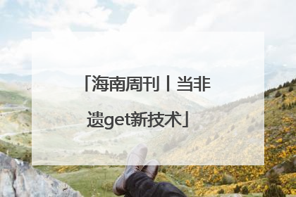 海南周刊丨当非遗get新技术