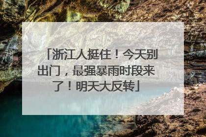 浙江人挺住！今天别出门，最强暴雨时段来了！明天大反转