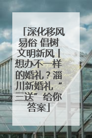 深化移风易俗 倡树文明新风丨想办不一样的婚礼？淄川新婚礼“三送”给你答案