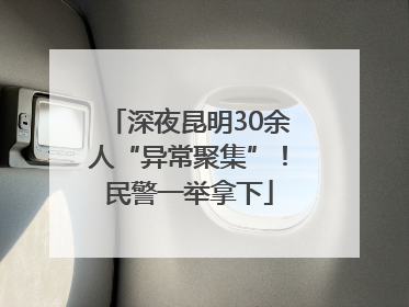 深夜昆明30余人“异常聚集”！民警一举拿下