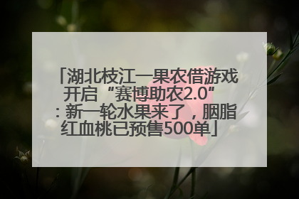 湖北枝江一果农借游戏开启“赛博助农2.0”：新一轮水果来了，胭脂红血桃已预售500单
