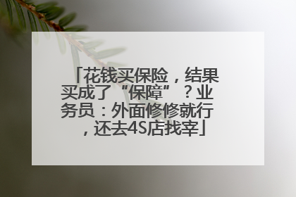 花钱买保险，结果买成了“保障”？业务员：外面修修就行，还去4S店找宰