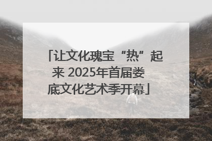 让文化瑰宝“热”起来 2025年首届娄底文化艺术季开幕