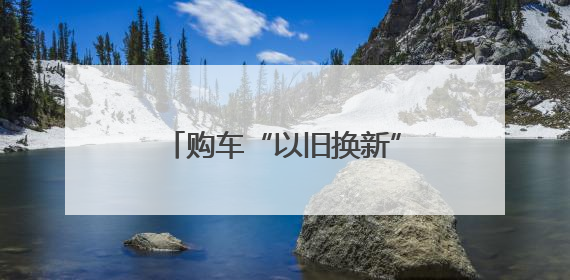 购车“以旧换新”要抓紧了，郑州宣布将暂停2025年汽车置换更新业务