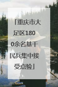 重庆市大足区1800余名基干民兵集中接受点验