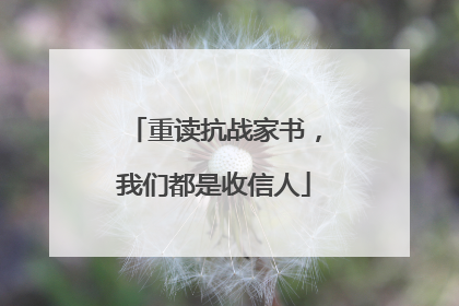 重读抗战家书，我们都是收信人
