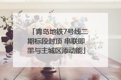 青岛地铁7号线二期标段封顶 串联即墨与主城区添动能