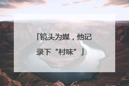 镜头为媒，他记录下“村味”