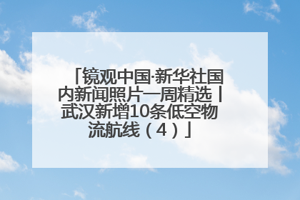 镜观中国·新华社国内新闻照片一周精选丨武汉新增10条低空物流航线（4）