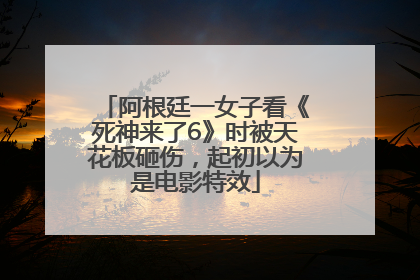 阿根廷一女子看《死神来了6》时被天花板砸伤，起初以为是电影特效