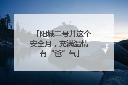 阳城二号井这个安全月，充满温情有“爸”气