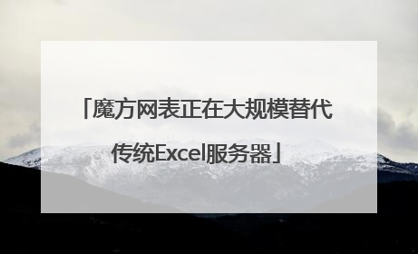 魔方网表正在大规模替代传统Excel服务器