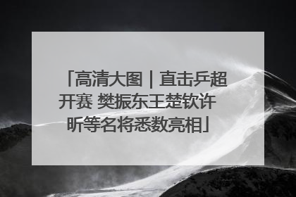 高清大图｜直击乒超开赛 樊振东王楚钦许昕等名将悉数亮相