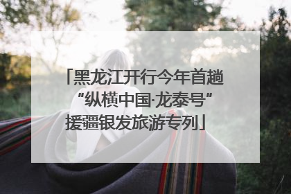 黑龙江开行今年首趟“纵横中国·龙泰号”援疆银发旅游专列
