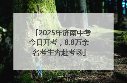 2025年济南中考今日开考，8.8万余名考生奔赴考场