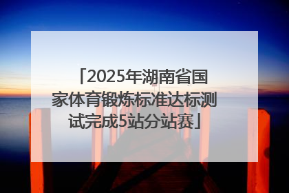 2025年湖南省国家体育锻炼标准达标测试完成5站分站赛